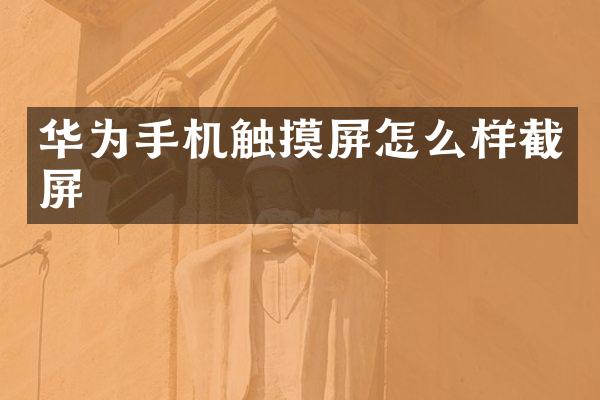 华为手机触摸屏怎么样截屏