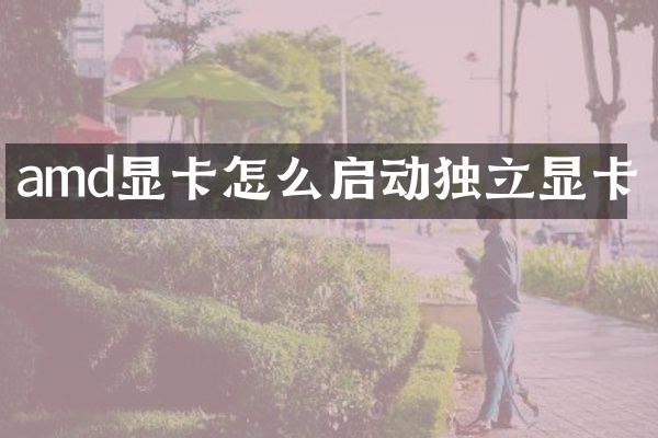 amd显卡怎么启动独立显卡