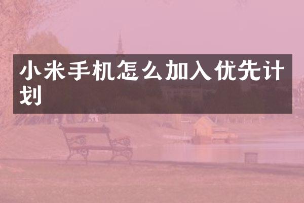 小米手机怎么加入优先计划