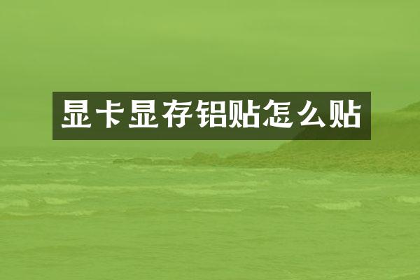 显卡显存铝贴怎么贴