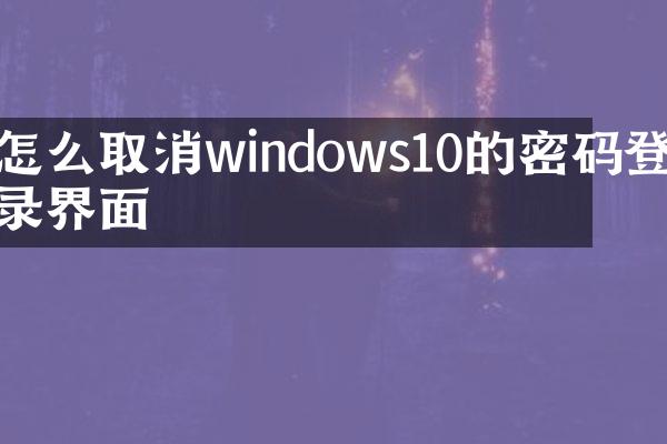 怎么取消windows10的密码登录界面