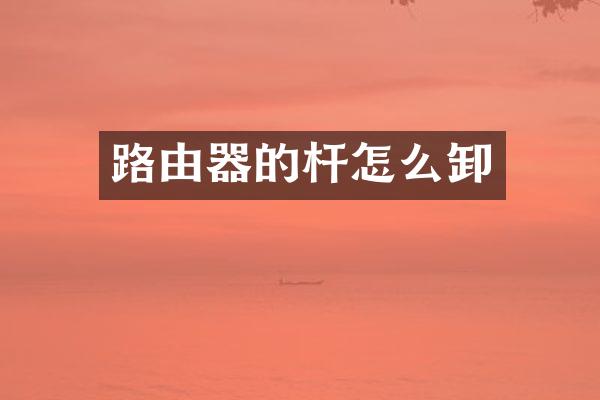 路由器的杆怎么卸