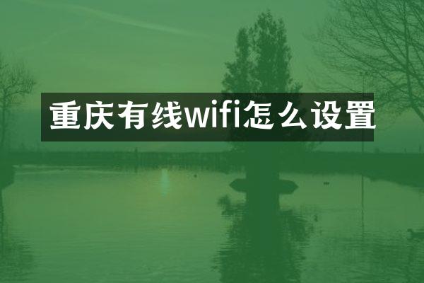 重庆有线wifi怎么设置