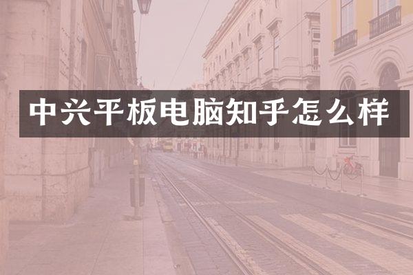 中兴平板电脑知乎怎么样