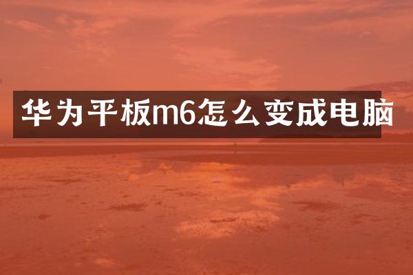 华为平板m6怎么变成电脑