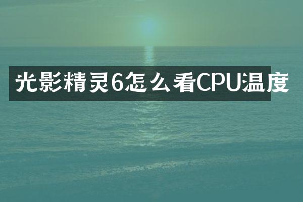 光影精灵6怎么看CPU温度