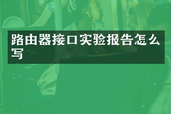 路由器接口实验报告怎么写