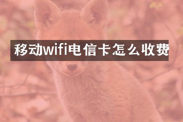 移动wifi电信卡怎么收费