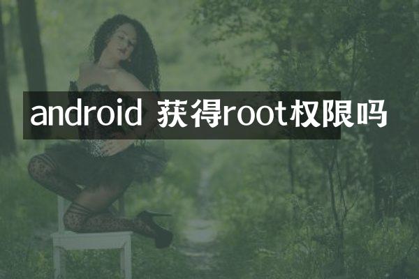 android 获得root权限吗
