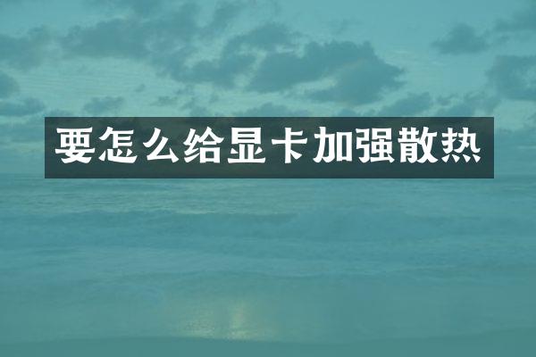 要怎么给显卡加强散热