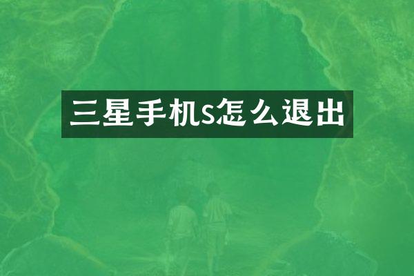 三星手机s怎么退出