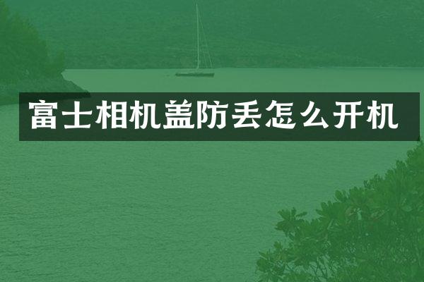 富士相机盖防丢怎么开机