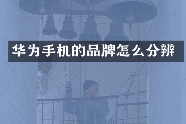 华为手机的品牌怎么分辨