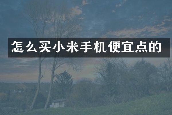 怎么买小米手机便宜点的