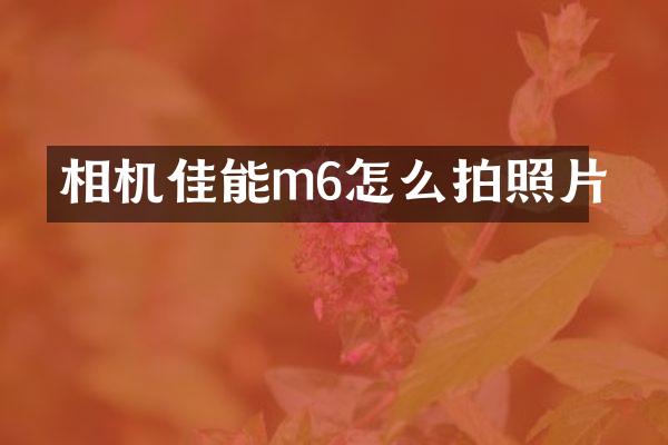 相机佳能m6怎么拍照片