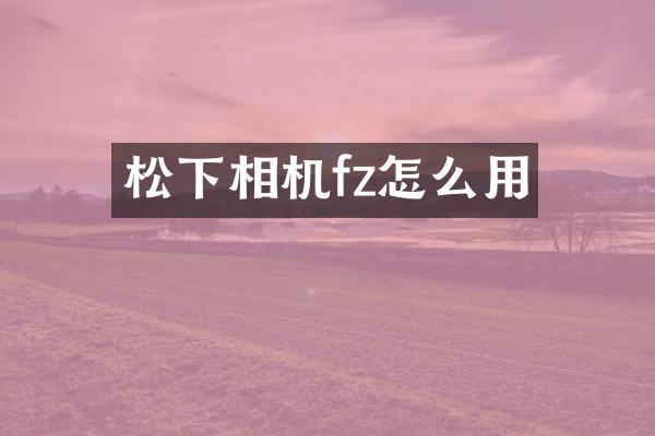 相机fz怎么用