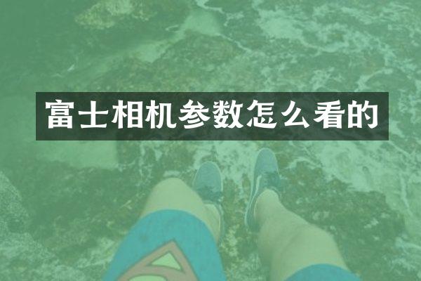 富士相机参数怎么看的