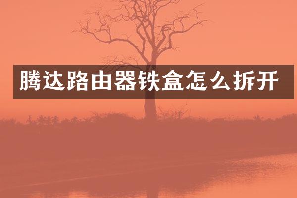 腾达路由器铁盒怎么拆开