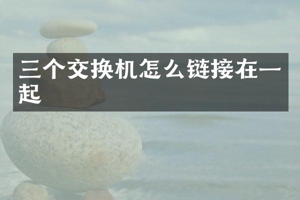 三个交换机怎么链接在一起