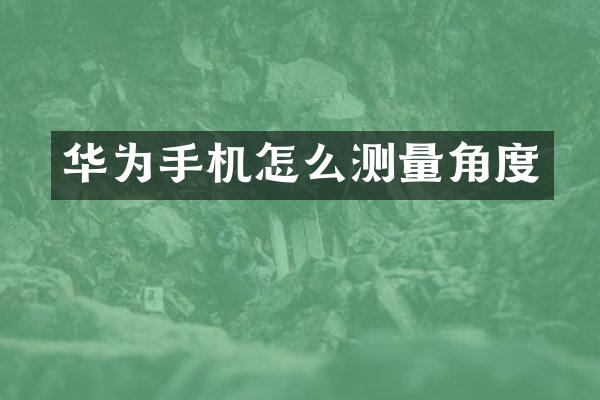 华为手机怎么测量角度
