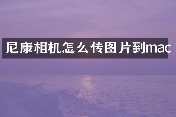 尼康相机怎么传图片到mac