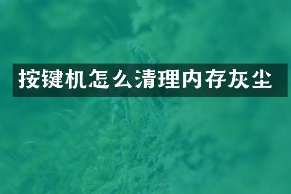 按键机怎么清理内存灰尘
