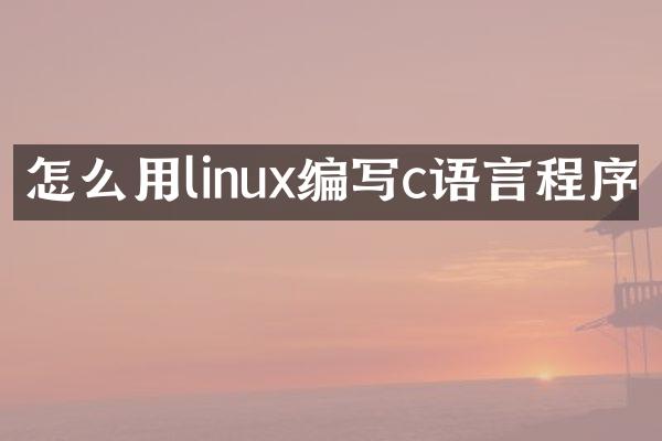 怎么用linux编写c语言程序