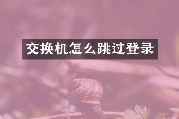 交换机怎么跳过登录