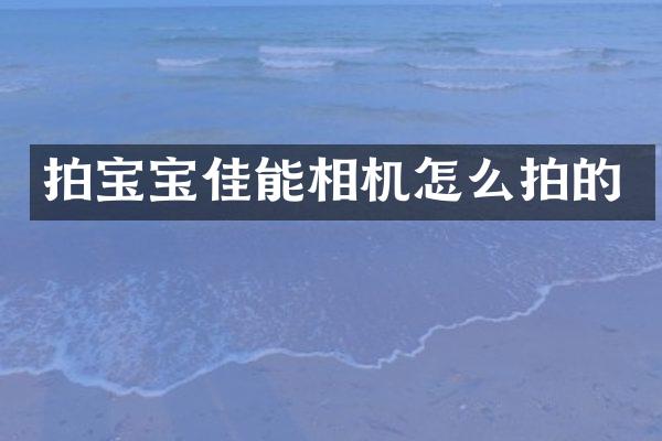 拍宝宝佳能相机怎么拍的