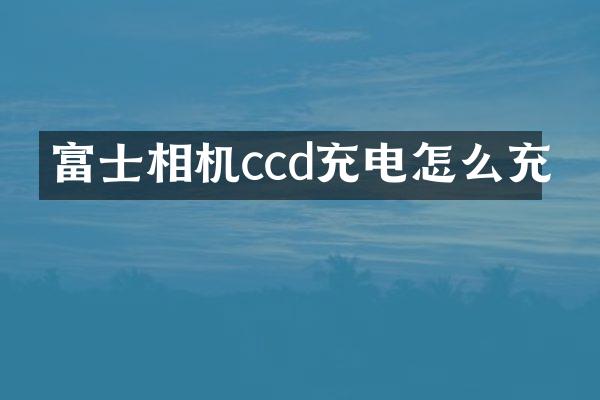 富士相机ccd充电怎么充