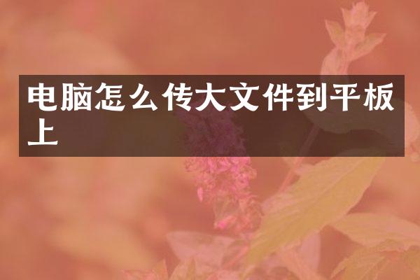 电脑怎么传大文件到平板上