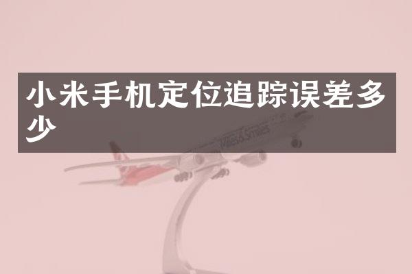 小米手机定位误差多少