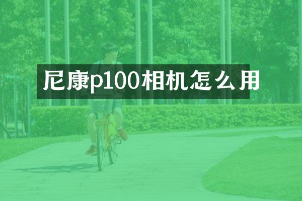 尼康p100相机怎么用