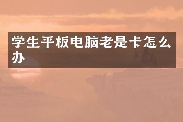 学生平板电脑老是卡怎么办