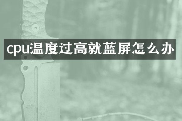 cpu温度过高就蓝屏怎么办