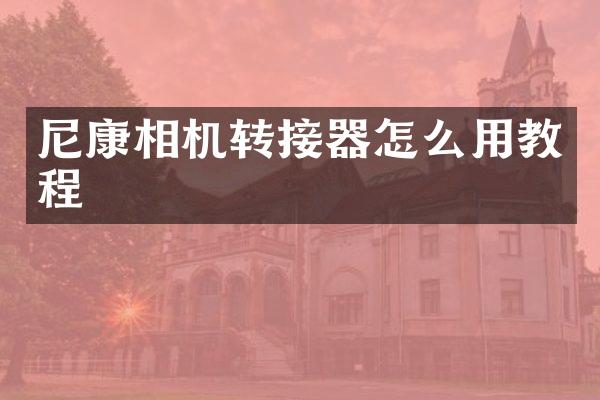 尼康相机转接器怎么用教程