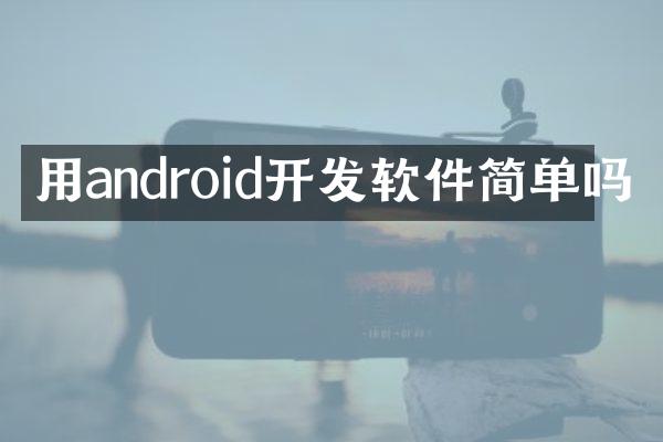 用android开发软件简单吗