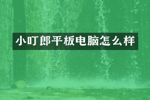 小叮郎平板电脑怎么样