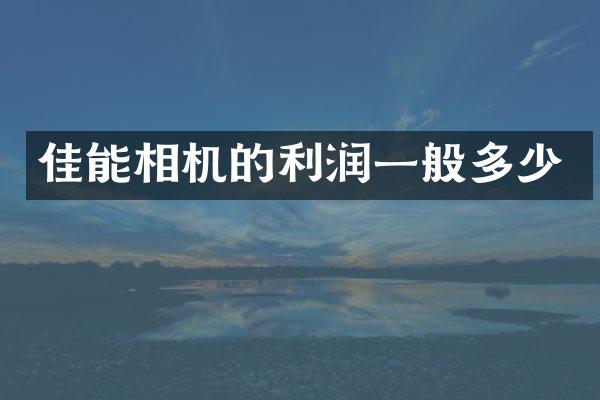 佳能相机的利润一般多少