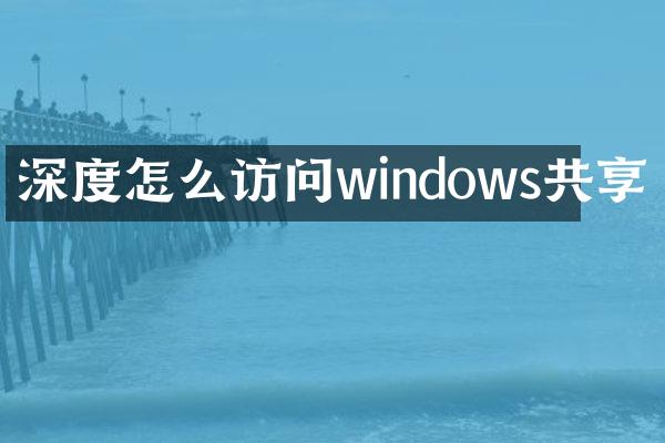 深度怎么访问windows共享