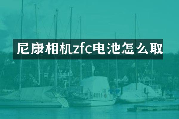 尼康相机zfc电池怎么取