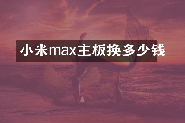 小米max主板换多少钱