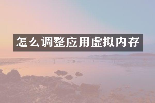 怎么调整应用虚拟内存