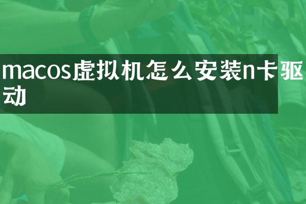 macos虚拟机怎么安装n卡驱动