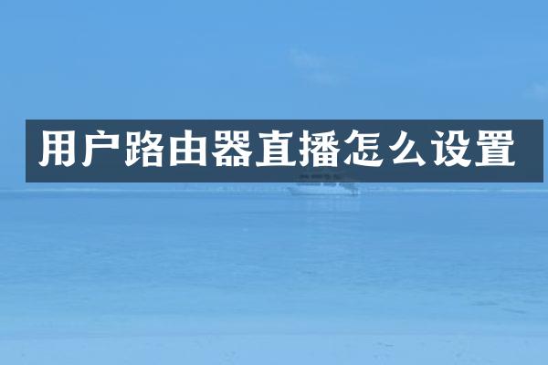 用户路由器直播怎么设置