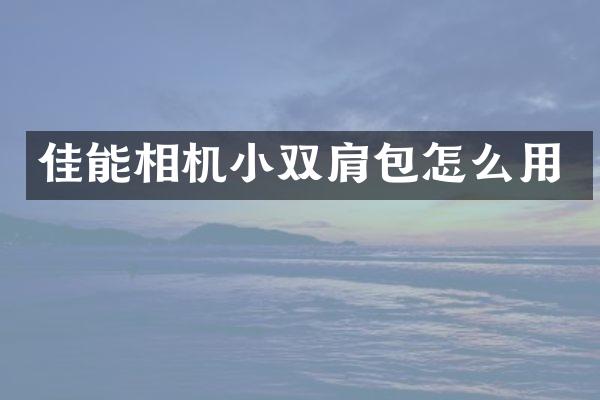 佳能相机小双肩包怎么用