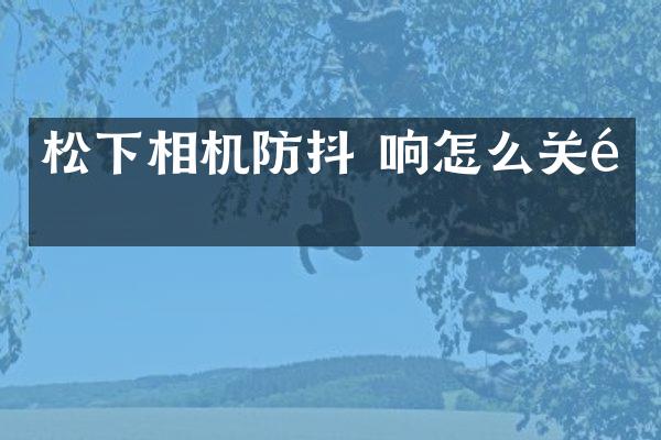 相机防抖 响怎么关闭