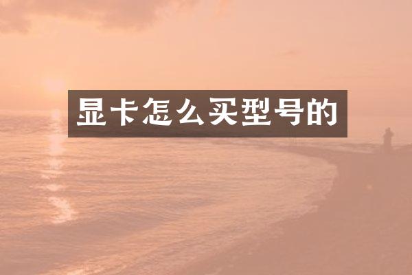 显卡怎么买型号的