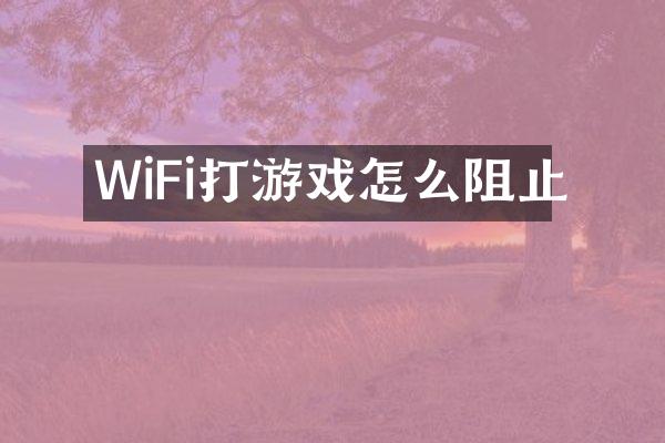 WiFi打游戏怎么阻止