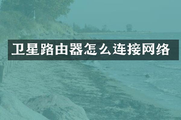 卫星路由器怎么连接网络